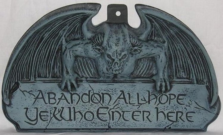 Name:  abandon-hope-all-ye-who-enter-here-e1285714292550.jpg
Views: 959
Size:  75.0 KB